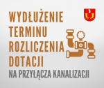 Informacja dotycząca wydłużenia terminu rozliczenia dotacji na budowę przyłącza kanalizacji sanitarnej