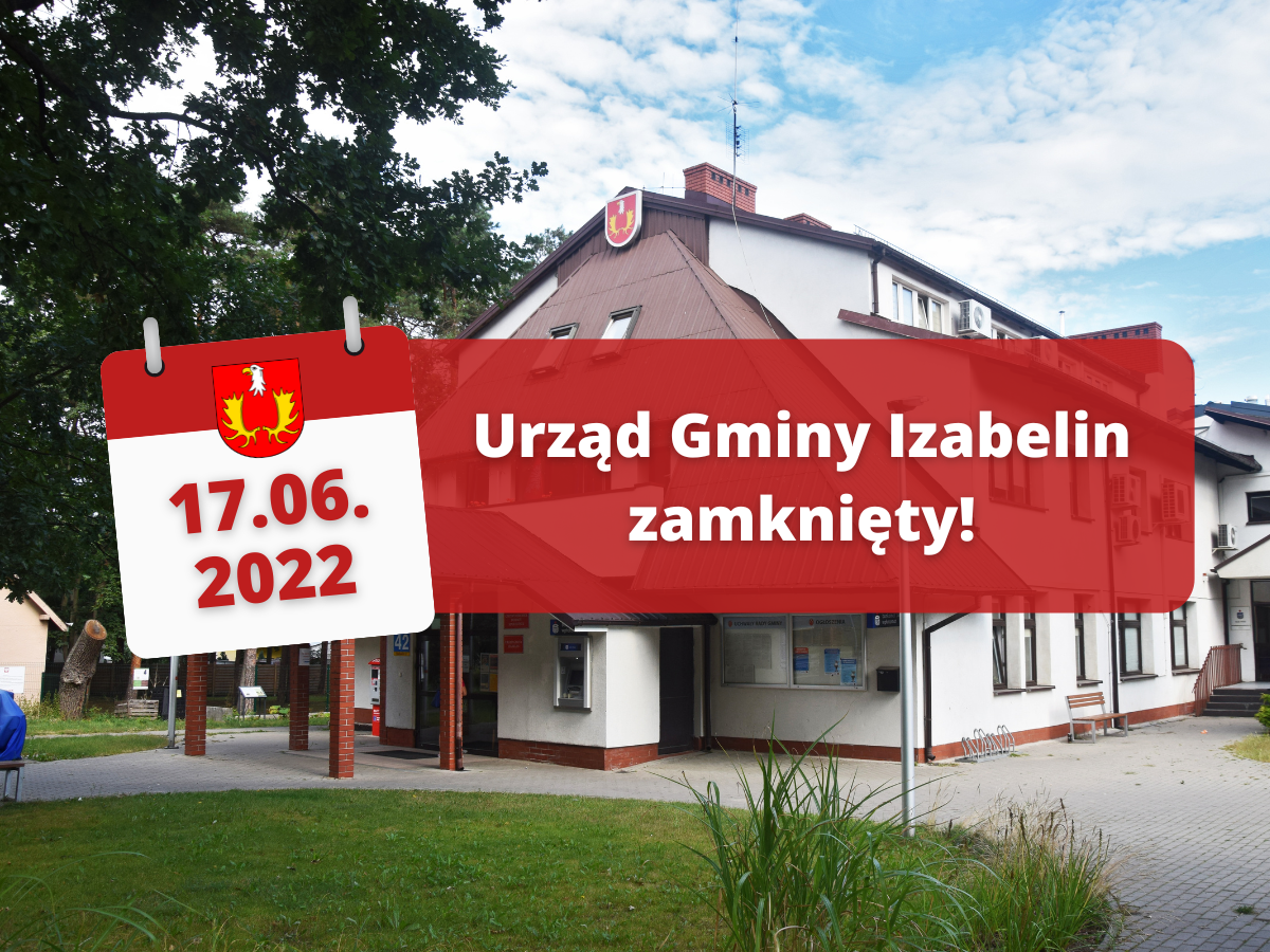 Plakat. Na tle budynku Gminy kartka z kalendarza 17.06.2022 i napis: Urząd Gminy Izabelin zamknięty!